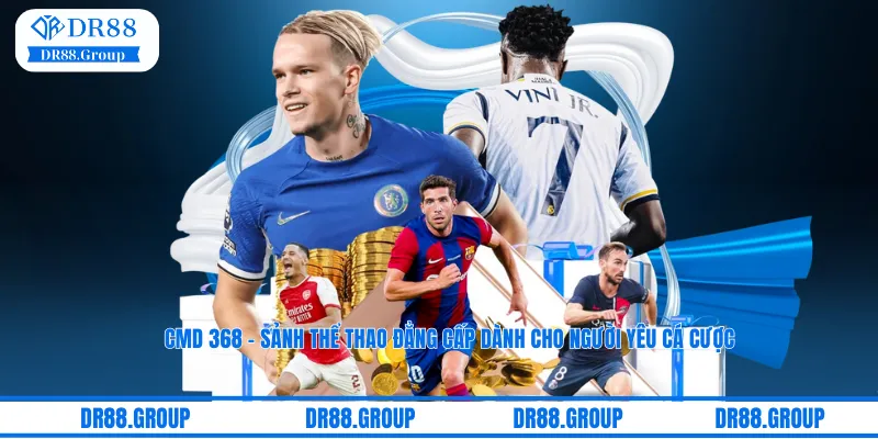 CMD 368 – Sảnh Thể Thao Đẳng Cấp Cho Cược Thủ DR88