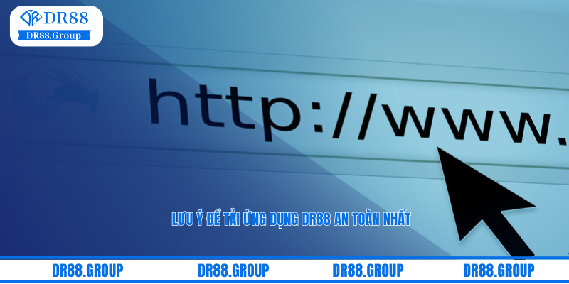 Lưu ý để tải ứng dụng DR88 an toàn nhất