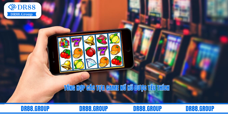 Tổng hợp các tựa game nổ hũ được yêu thích nhất tại DR88